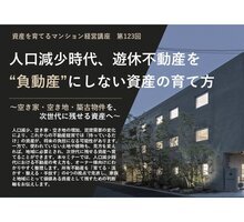 人口減少時代、遊休不動産を“負動産”にしない資産の育て方|梅田開催 マンション経営セミナー
